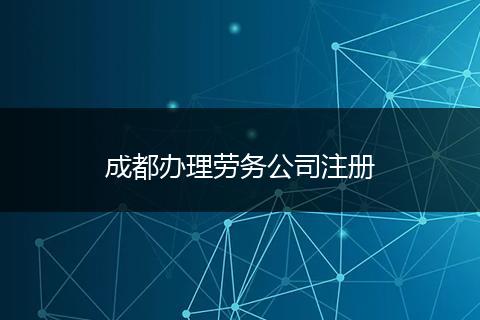 成都办理劳务公司注册