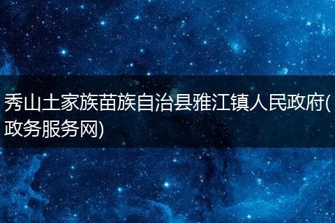 秀山土家族苗族自治县雅江镇人民政府(政务服务网)