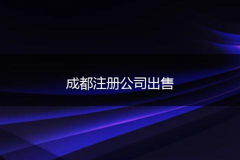 成都注册公司出售