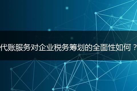 代账服务对企业税务筹划的全面性如何？