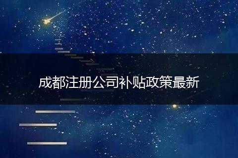 成都注册公司补贴政策最新