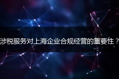涉税服务对上海企业合规经营的重要性？