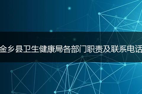 金乡县卫生健康局各部门职责及联系电话
