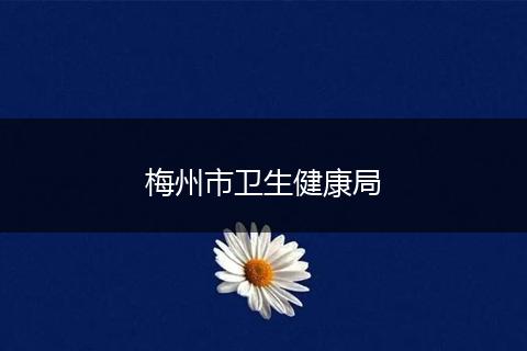 梅州市卫生健康局