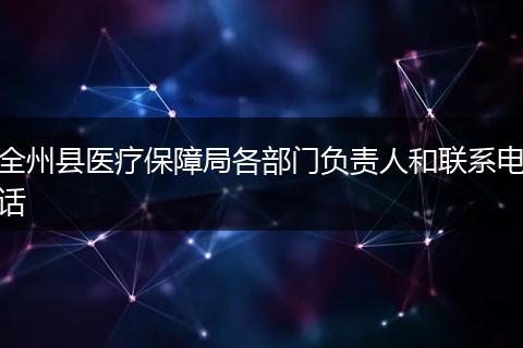 全州县医疗保障局各部门负责人和联系电话