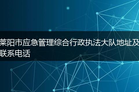 莱阳市应急管理综合行政执法大队地址及联系电话