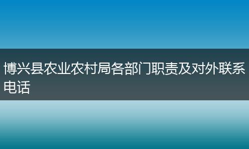 博兴县农业农村局各部门职责及对外联系电话