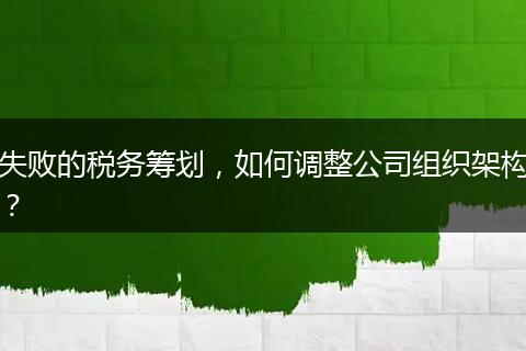 失败的税务筹划，如何调整公司组织架构？