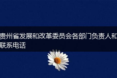 贵州省发展和改革委员会各部门负责人和联系电话