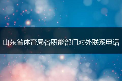 山东省体育局各职能部门对外联系电话