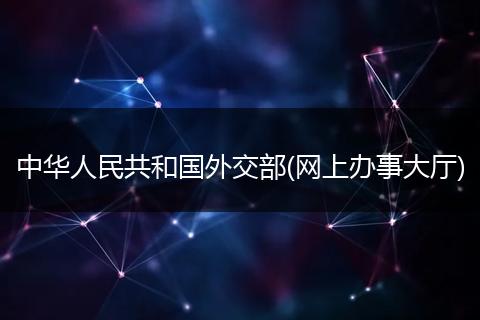 中华人民共和国外交部(网上办事大厅)