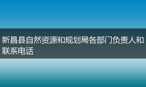 新昌县自然资源和规划局各部门负责人和联系电话
