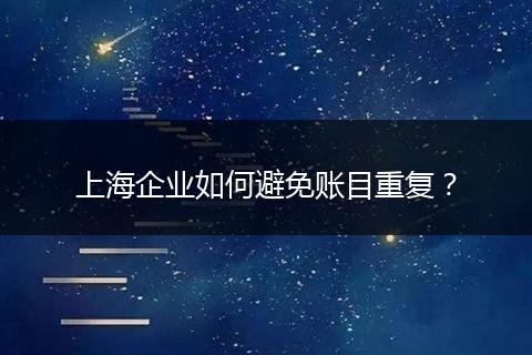 上海企业如何避免账目重复？