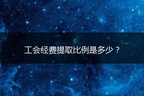 工会经费提取比例是多少？