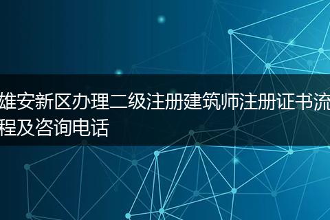 雄安新区办理二级注册建筑师注册证书流程及咨询电话