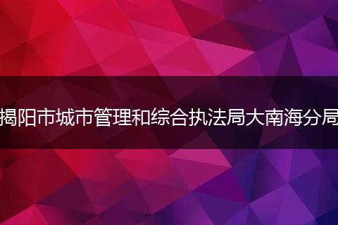 揭阳市城市管理和综合执法局大南海分局