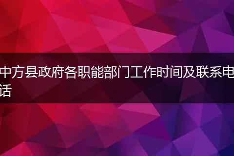 中方县政府各职能部门工作时间及联系电话