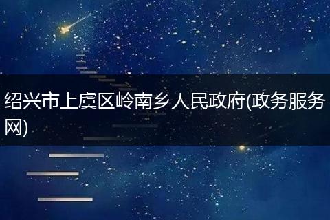 绍兴市上虞区岭南乡人民政府(政务服务网)