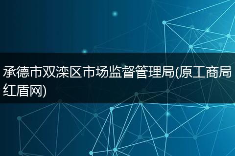 承德市双滦区市场监督管理局(原工商局红盾网)