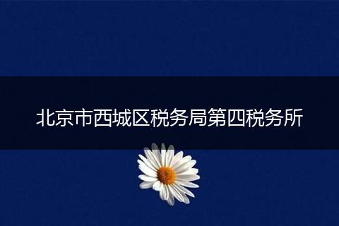 北京市西城区税务局第四税务所