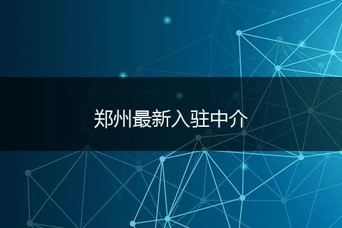 郑州最新入驻中介