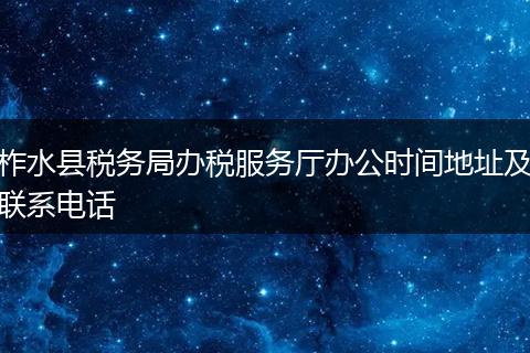 柞水县税务局办税服务厅办公时间地址及联系电话