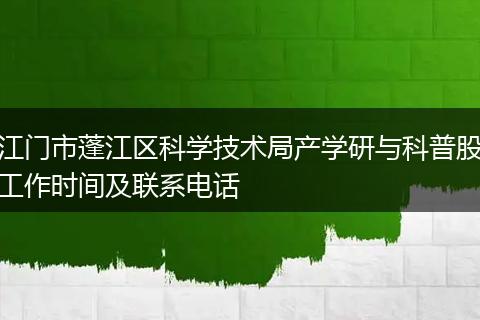 江门市蓬江区科学技术局产学研与科普股工作时间及联系电话