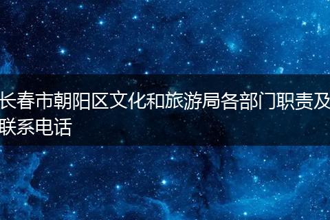 长春市朝阳区文化和旅游局各部门职责及联系电话