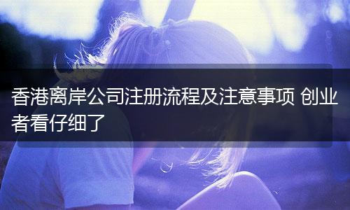 香港离岸公司注册流程及注意事项 创业者看仔细了