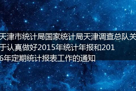 天津市统计局国家统计局天津调查总队关于认真做好2015年统计年报和2016年定期统计报表工作的通知