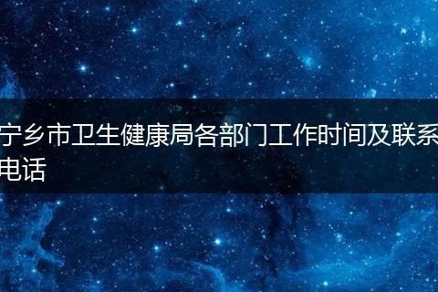 宁乡市卫生健康局各部门工作时间及联系电话