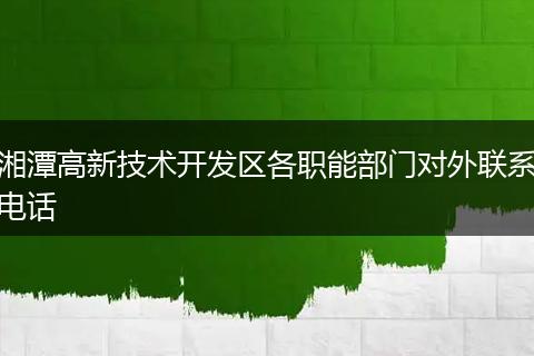 湘潭高新技术开发区各职能部门对外联系电话
