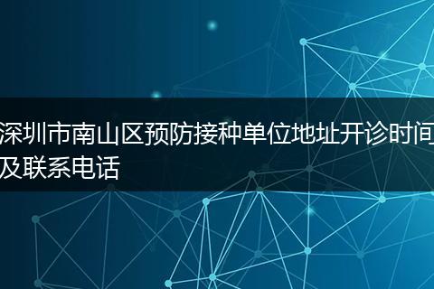 深圳市南山区预防接种单位地址开诊时间及联系电话