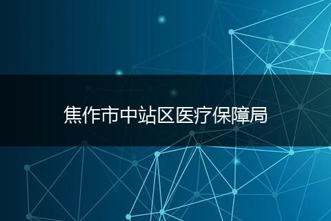 焦作市中站区医疗保障局
