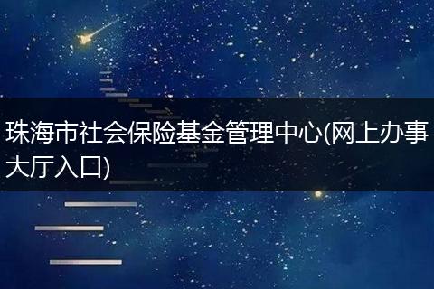 珠海市社会保险基金管理中心(网上办事大厅入口)