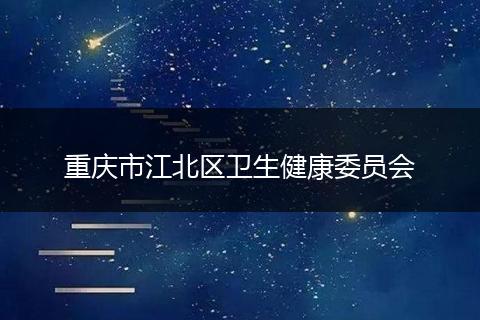 重庆市江北区卫生健康委员会