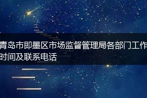 青岛市即墨区市场监督管理局各部门工作时间及联系电话