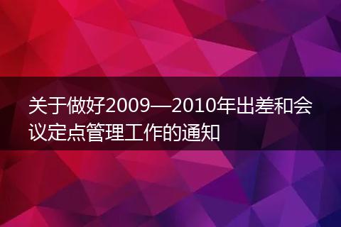 关于做好2009—2010年出差和会议定点管理工作的通知