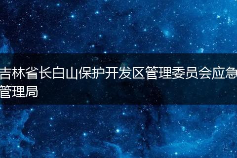 吉林省长白山保护开发区管理委员会应急管理局