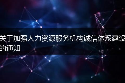 关于加强人力资源服务机构诚信体系建设的通知