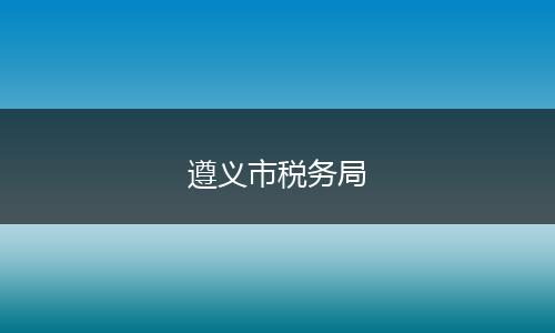 遵义市税务局