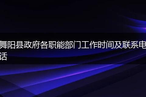舞阳县政府各职能部门工作时间及联系电话