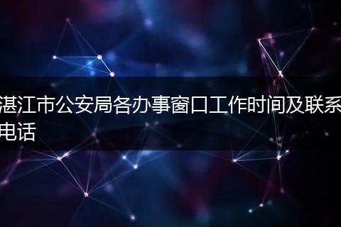 湛江市公安局各办事窗口工作时间及联系电话