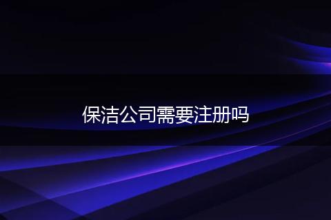 保洁公司需要注册吗
