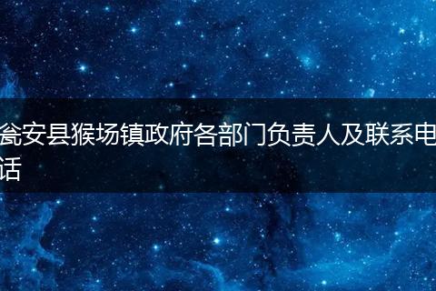 瓮安县猴场镇政府各部门负责人及联系电话