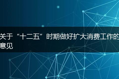 关于“十二五”时期做好扩大消费工作的意见