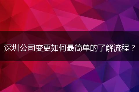深圳公司变更如何最简单的了解流程?