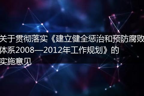 关于贯彻落实《建立健全惩治和预防腐败体系2008—2012年工作规划》的实施意见