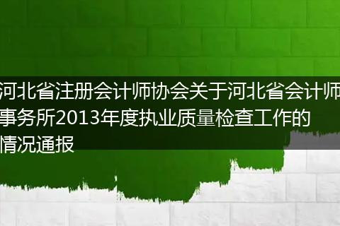 河北省注册会计师协会关于河北省会计师事务所2013年度执业质量检查工作的情况通报