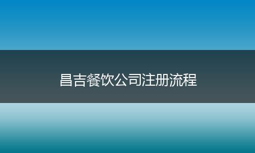 昌吉餐饮公司注册流程